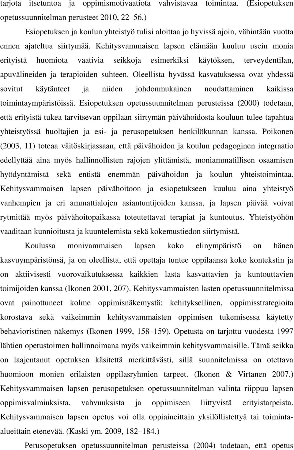 Kehitysvammaisen lapsen elämään kuuluu usein monia erityistä huomiota vaativia seikkoja esimerkiksi käytöksen, terveydentilan, apuvälineiden ja terapioiden suhteen.