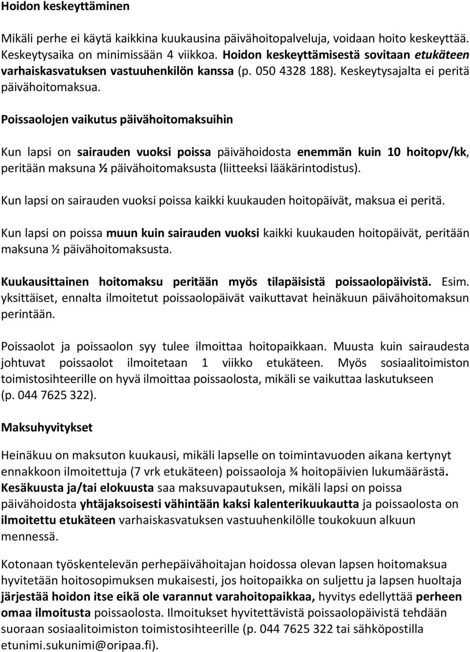 Poissaolojen vaikutus päivähoitomaksuihin Kun lapsi on sairauden vuoksi poissa päivähoidosta enemmän kuin 10 hoitopv/kk, peritään maksuna ½ päivähoitomaksusta (liitteeksi lääkärintodistus).