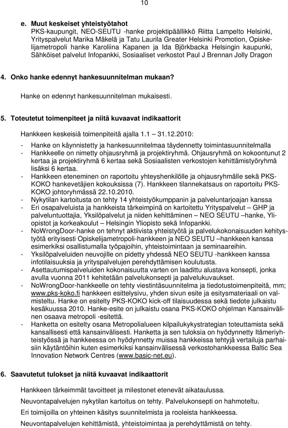 Onko hanke edennyt hankesuunnitelman mukaan? Hanke on edennyt hankesuunnitelman mukaisesti. 5. Toteutetut toimenpiteet ja niitä kuvaavat indikaattorit Hankkeen keskeisiä toimenpiteitä ajalla 1.1 31.