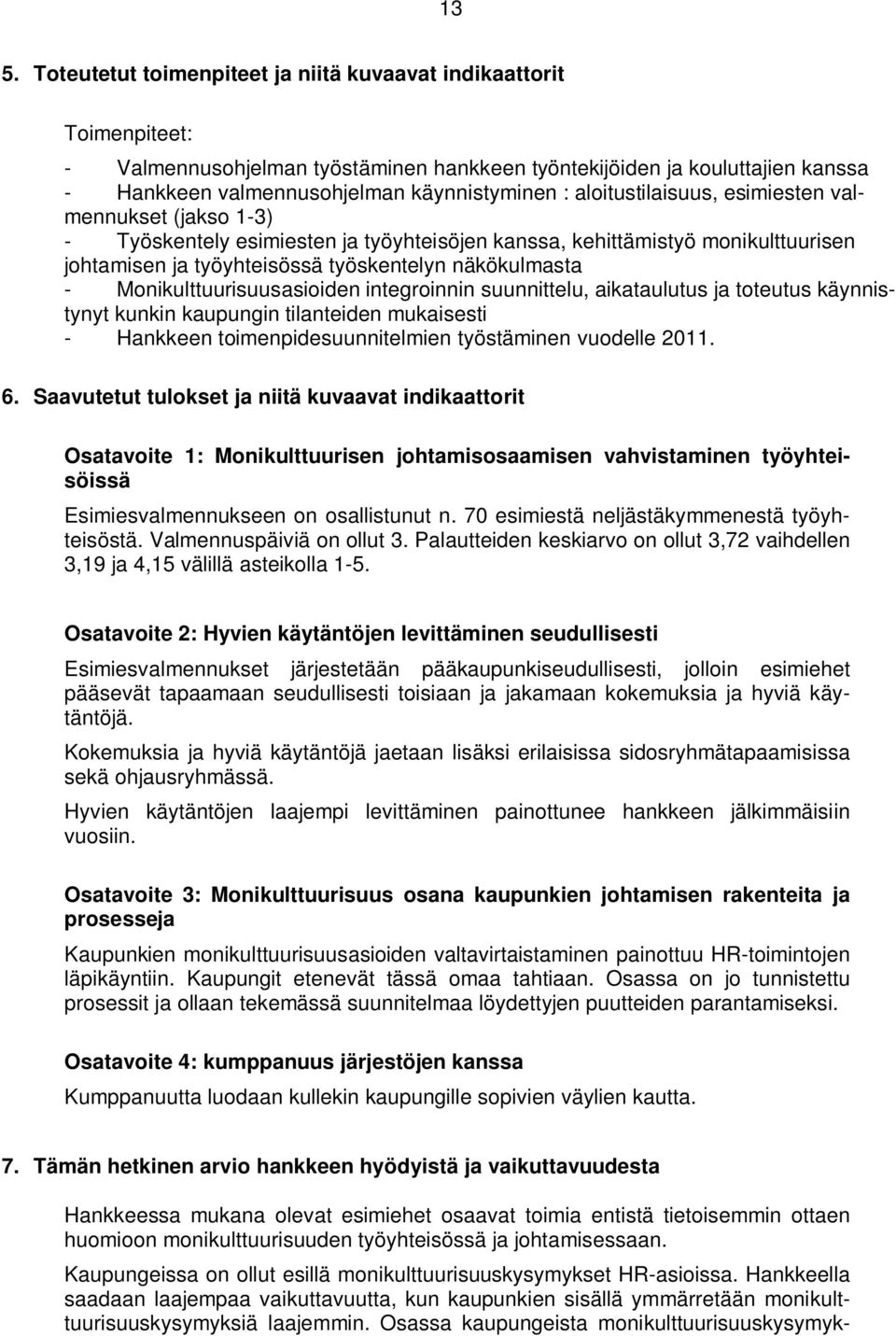 Monikulttuurisuusasioiden integroinnin suunnittelu, aikataulutus ja toteutus käynnistynyt kunkin kaupungin tilanteiden mukaisesti - Hankkeen toimenpidesuunnitelmien työstäminen vuodelle 2011. 6.