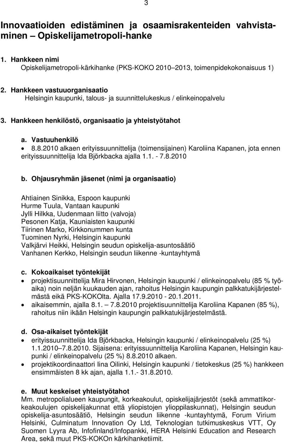 8.2010 alkaen erityissuunnittelija (toimensijainen) Karoliina Kapanen, jota ennen erityissuunnittelija Ida Björkbacka ajalla 1.1. - 7.8.2010 b.