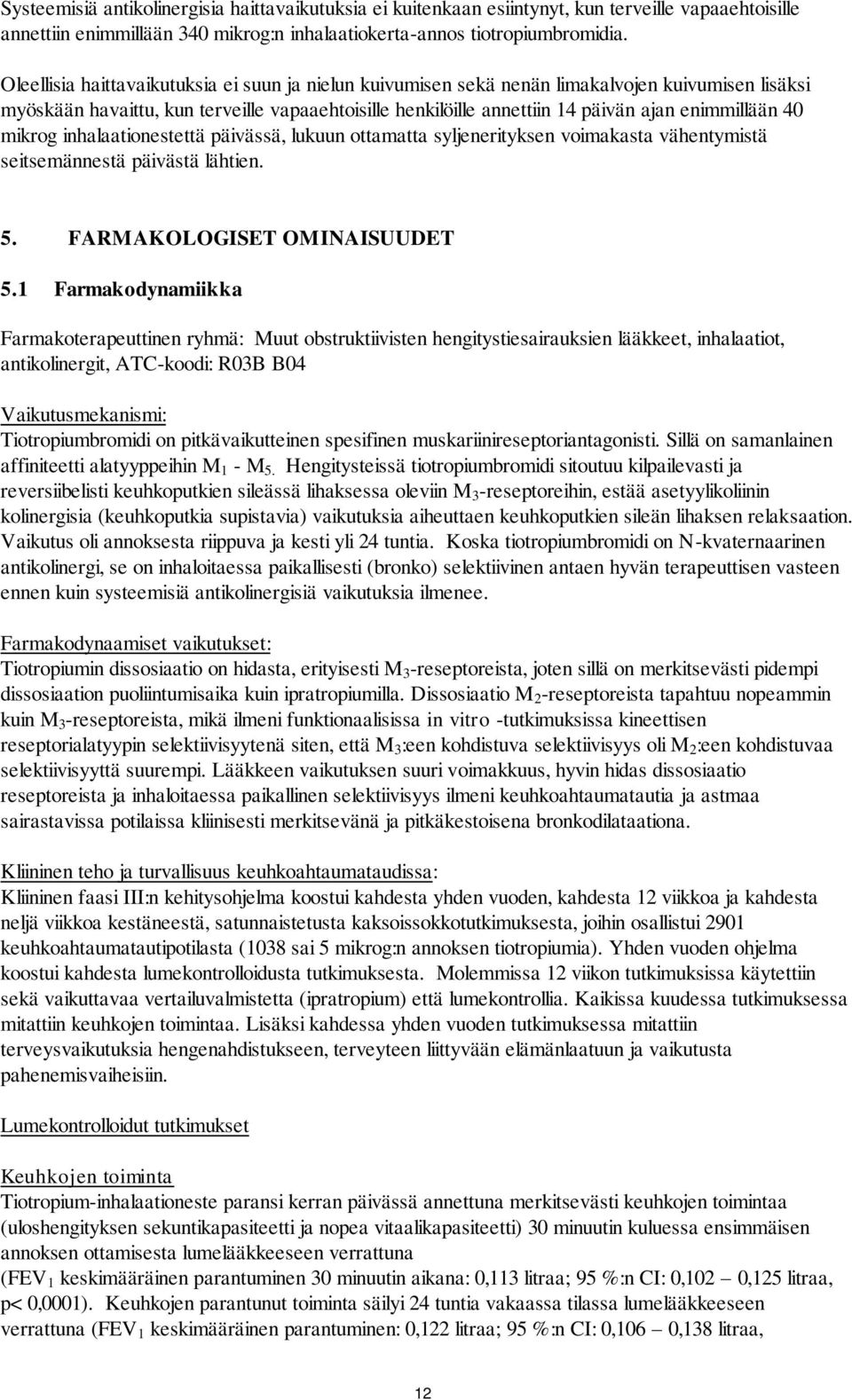 40 mikrog inhalaationestettä päivässä, lukuun ottamatta syljenerityksen voimakasta vähentymistä seitsemännestä päivästä lähtien. 5. FARMAKOLOGISET OMINAISUUDET 5.