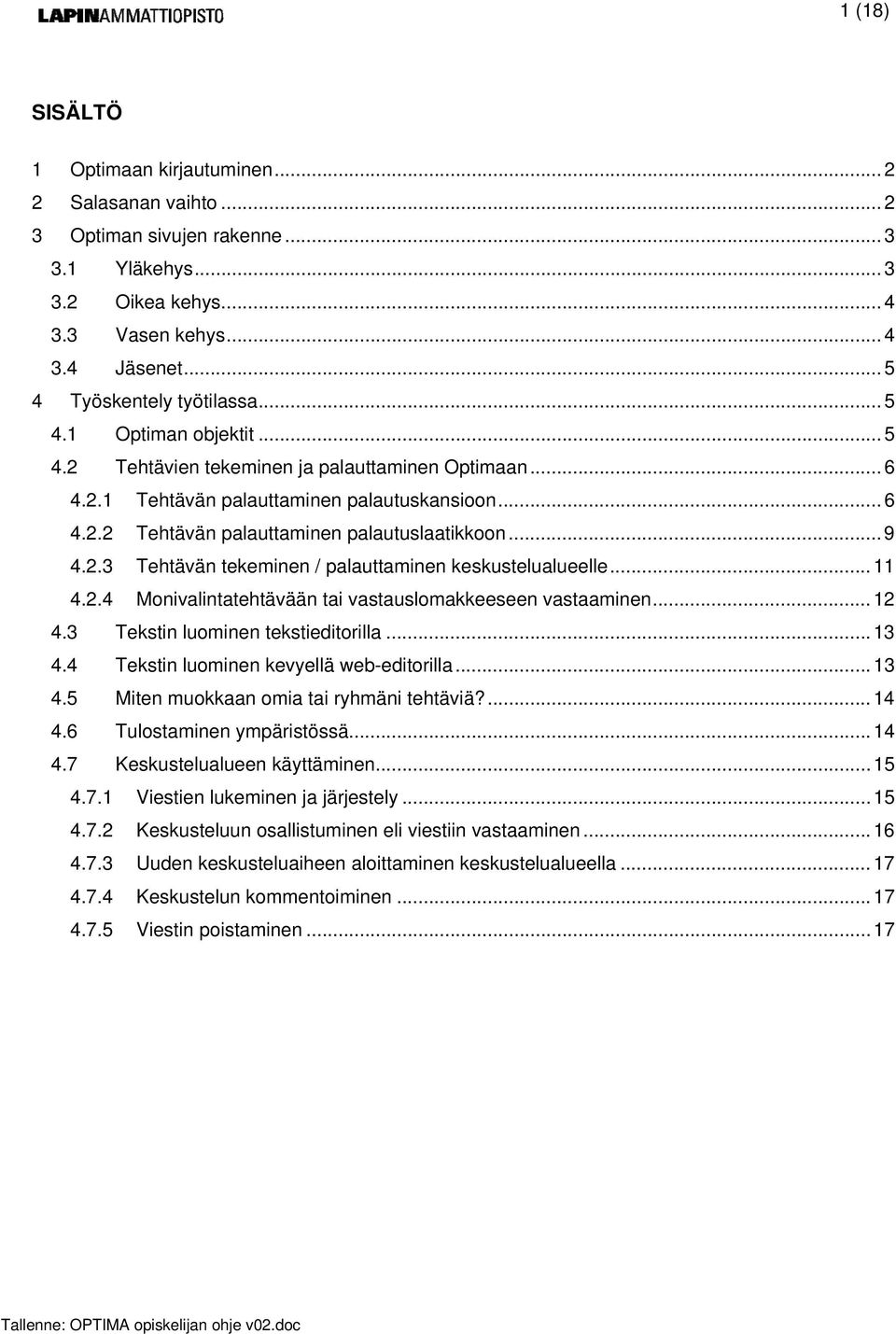 .. 11 4.2.4 Monivalintatehtävään tai vastauslomakkeeseen vastaaminen... 12 4.3 Tekstin luominen tekstieditorilla... 13 4.4 Tekstin luominen kevyellä web-editorilla... 13 4.5 Miten muokkaan omia tai ryhmäni tehtäviä?