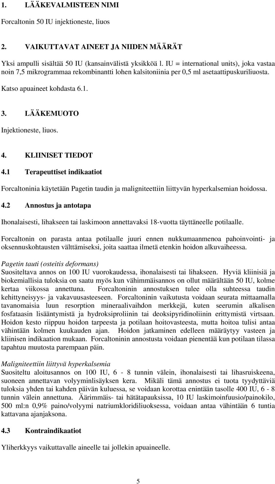 KLIINISET TIEDOT 4.1 Terapeuttiset indikaatiot Forcaltoninia käytetään Pagetin taudin ja maligniteettiin liittyvän hyperkalsemian hoidossa. 4.2 Annostus ja antotapa Ihonalaisesti, lihakseen tai laskimoon annettavaksi 18-vuotta täyttäneelle potilaalle.