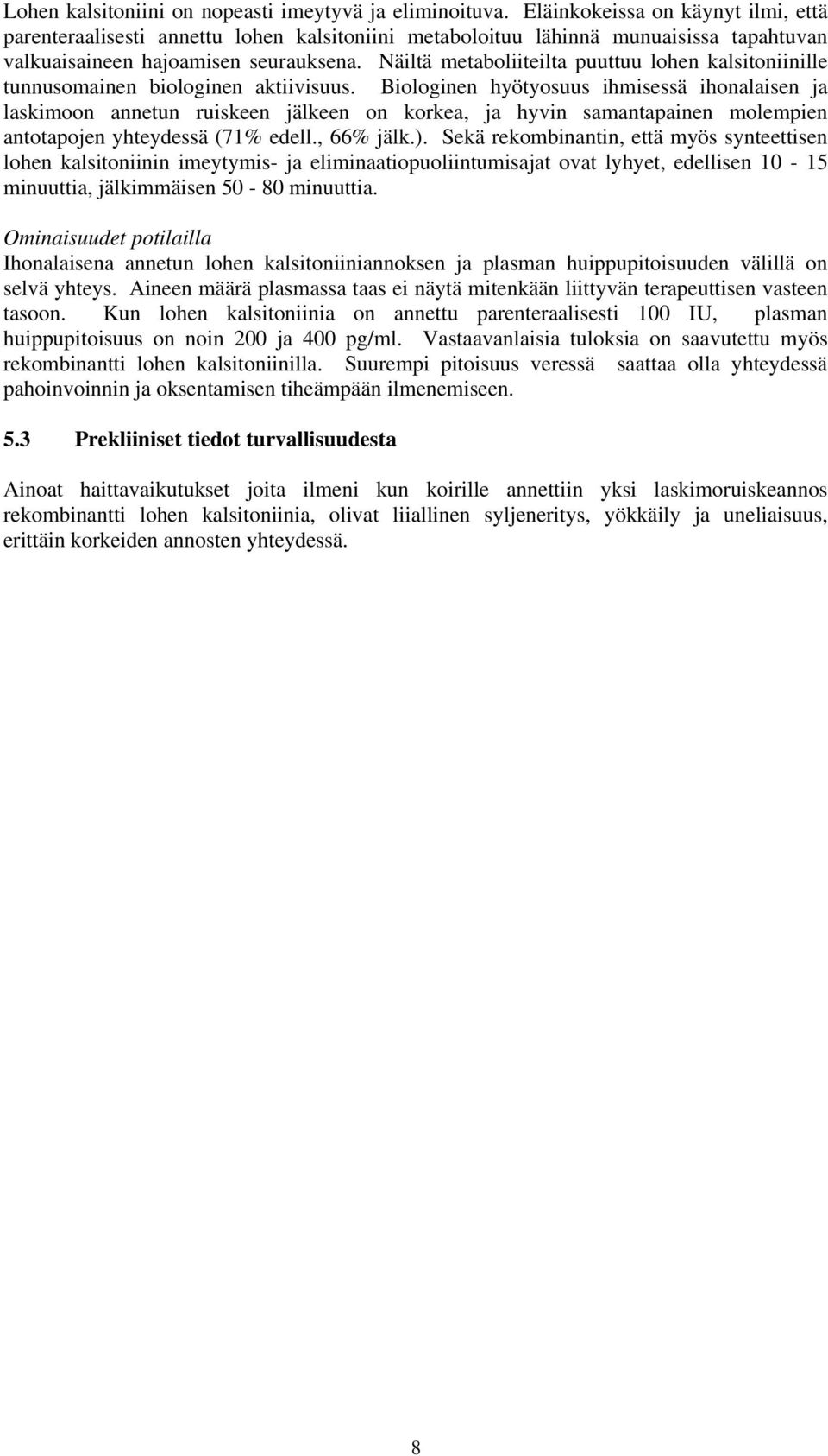 Näiltä metaboliiteilta puuttuu lohen kalsitoniinille tunnusomainen biologinen aktiivisuus.