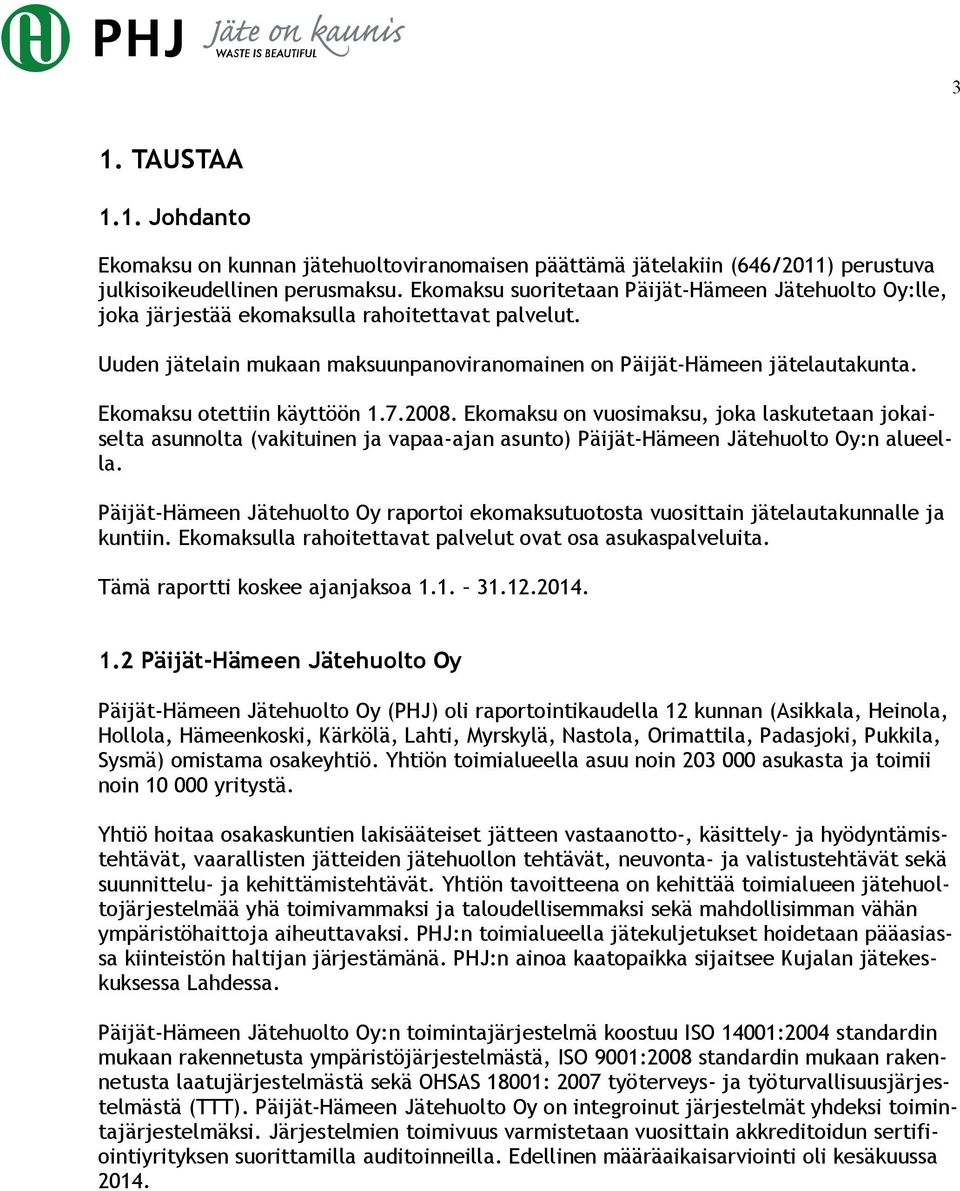 Ekomaksu otettiin käyttöön 1.7.28. Ekomaksu on vuosimaksu, joka laskutetaan jokaiselta asunnolta (vakituinen ja vapaa-ajan asunto) Päijät-Hämeen Jätehuolto Oy:n alueella.