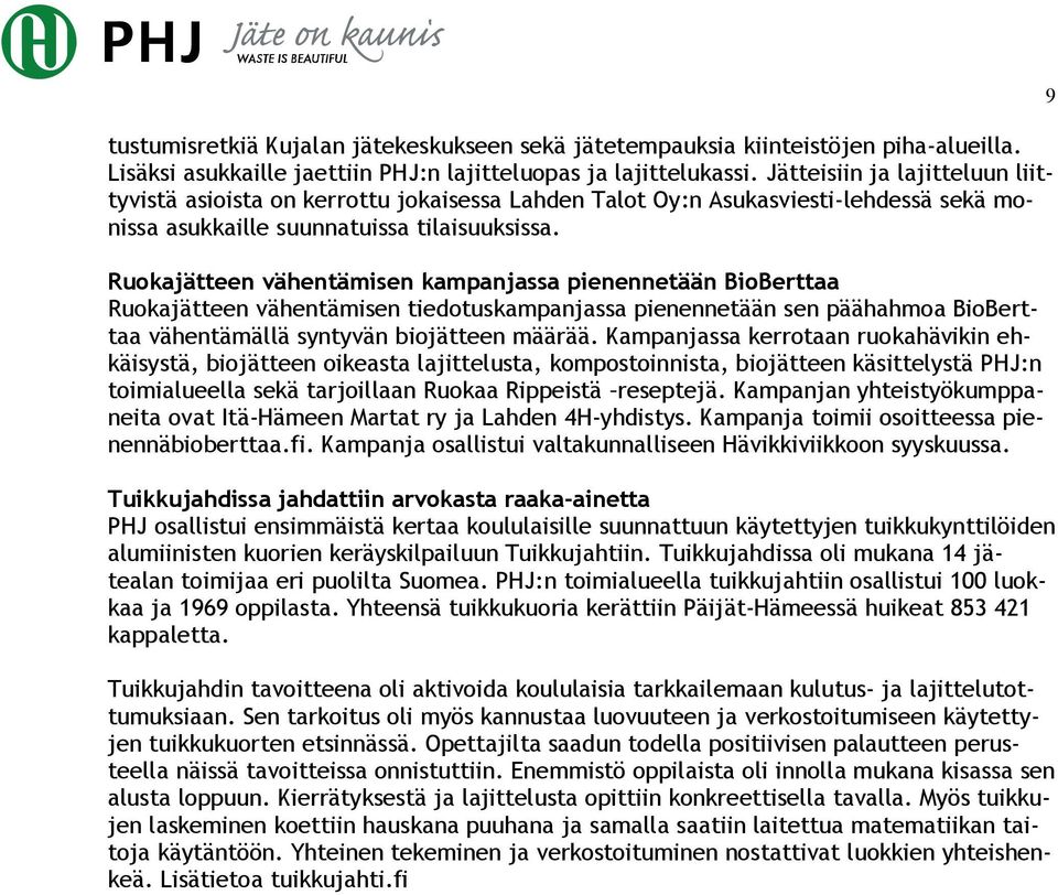 Ruokajätteen vähentämisen kampanjassa pienennetään BioBerttaa Ruokajätteen vähentämisen tiedotuskampanjassa pienennetään sen päähahmoa BioBerttaa vähentämällä syntyvän biojätteen määrää.