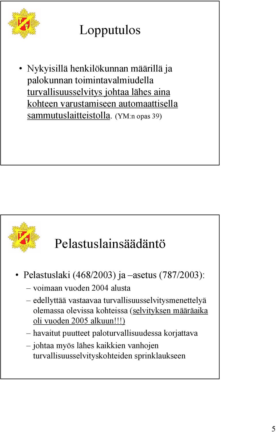 (YM:n opas 39) Pelastuslainsäädäntö Pelastuslaki (468/2003) ja asetus (787/2003): voimaan vuoden 2004 alusta edellyttää vastaavaa