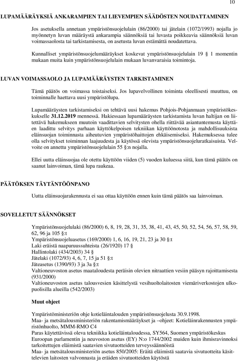 Kunnalliset ympäristönsuojelumääräykset koskevat ympäristönsuojelulain 19 1 momentin mukaan muita kuin ympäristönsuojelulain mukaan luvanvaraisia toimintoja.