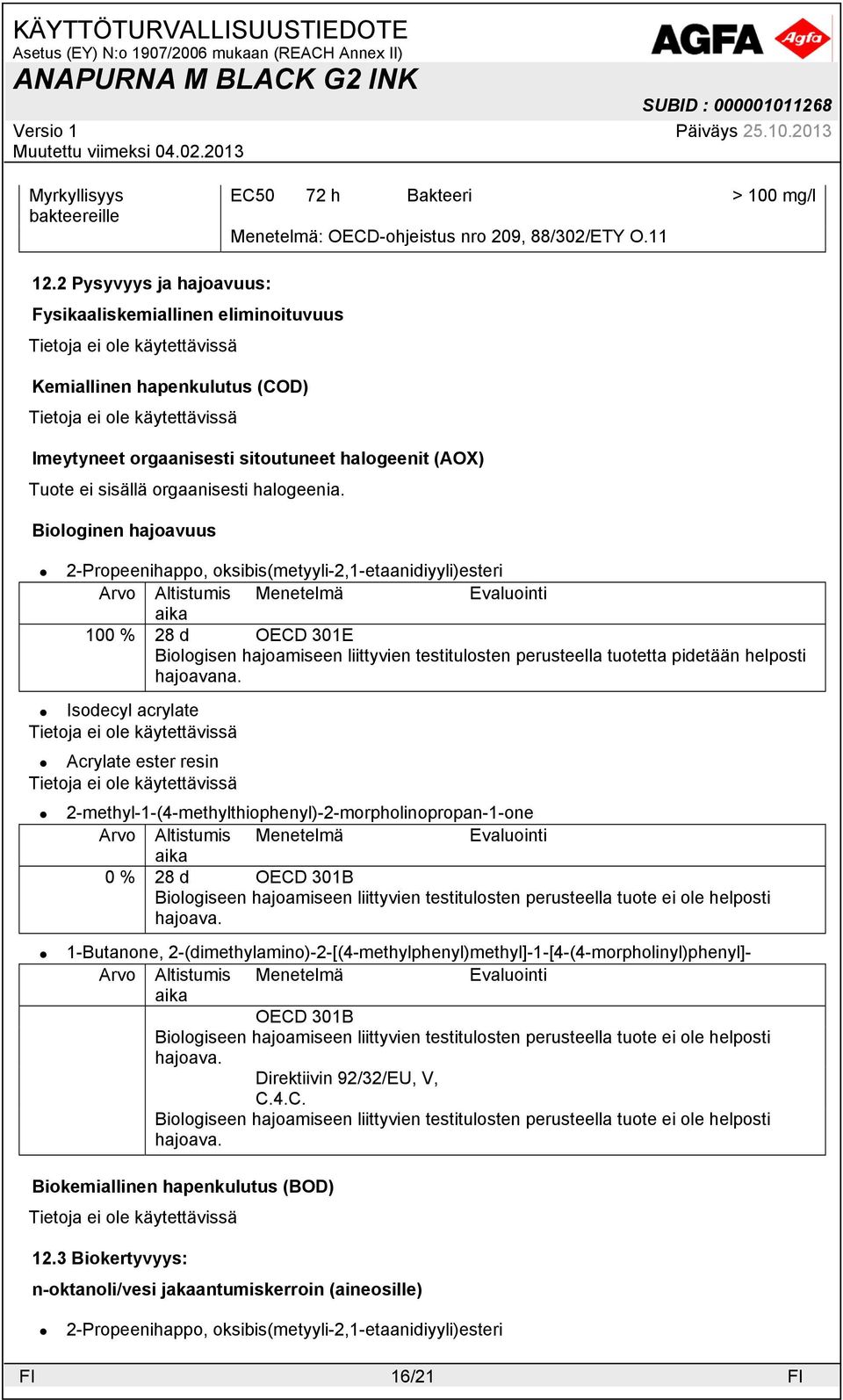 Biologinen hajoavuus Arvo Altistumis Menetelmä Evaluointi 100 % 28 d OECD 301E Biologisen hajoamiseen liittyvien testitulosten perusteella tuotetta pidetään helposti hajoavana.