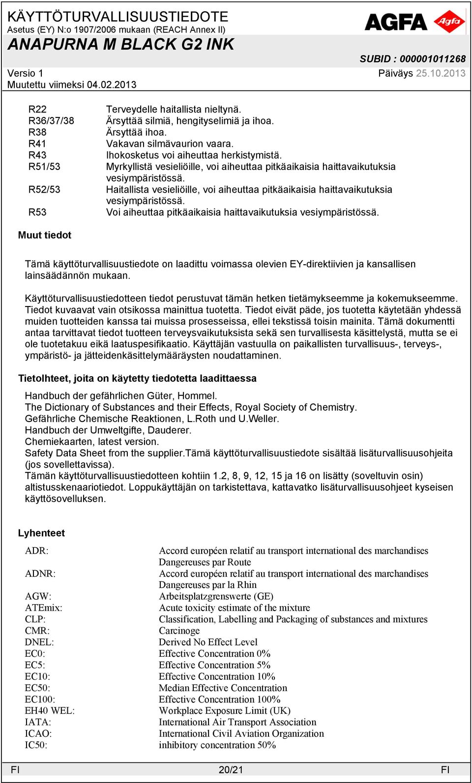 R53 Voi aiheuttaa pitkäisia haittavaikutuksia vesiympäristössä. Muut tiedot Tämä käyttöturvallisuustiedote on laadittu voimassa olevien EY-direktiivien ja kansallisen lainsäädännön mukaan.