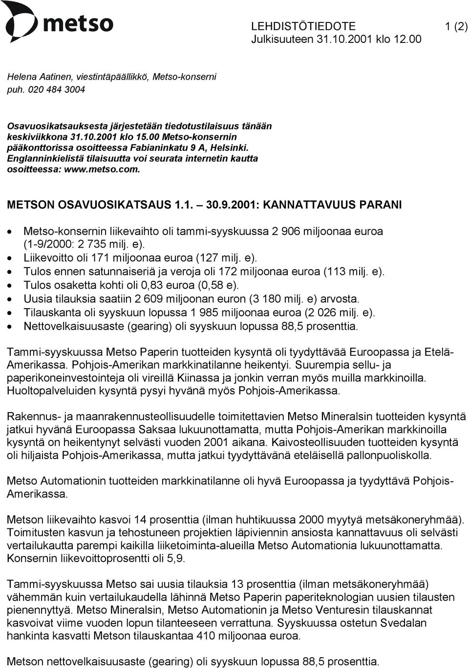 Englanninkielistä tilaisuutta voi seurata internetin kautta osoitteessa: www.metso.com. METSON OSAVUOSIKATSAUS 1.1. 30.9.