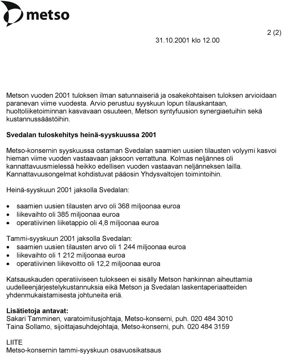 Svedalan tuloskehitys heinä-syyskuussa 2001 Metso-konsernin syyskuussa ostaman Svedalan saamien uusien tilausten volyymi kasvoi hieman viime vuoden vastaavaan jaksoon verrattuna.