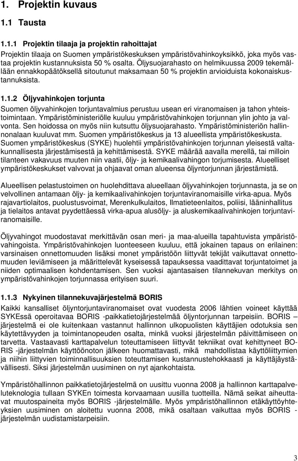 1.2 Öljyvahinkojen torjunta Suomen öljyvahinkojen torjuntavalmius perustuu usean eri viranomaisen ja tahon yhteistoimintaan.