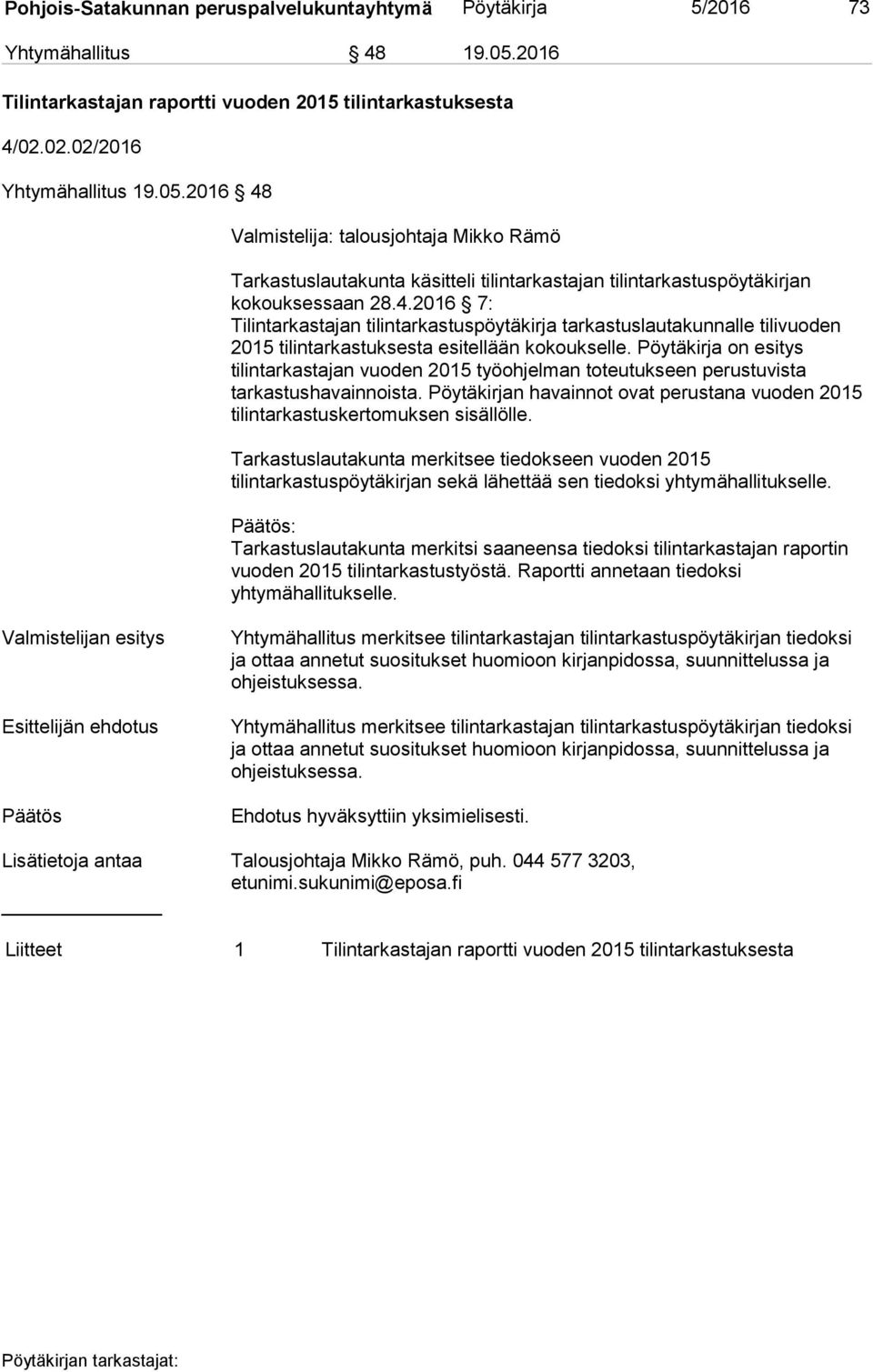 2016 48 Valmistelija: talousjohtaja Mikko Rämö Tarkastuslautakunta käsitteli tilintarkastajan tilintarkastuspöytäkirjan kokouksessaan 28.4.2016 7: Tilintarkastajan tilintarkastuspöytäkirja tarkastuslautakunnalle tilivuoden 2015 tilintarkastuksesta esitellään kokoukselle.