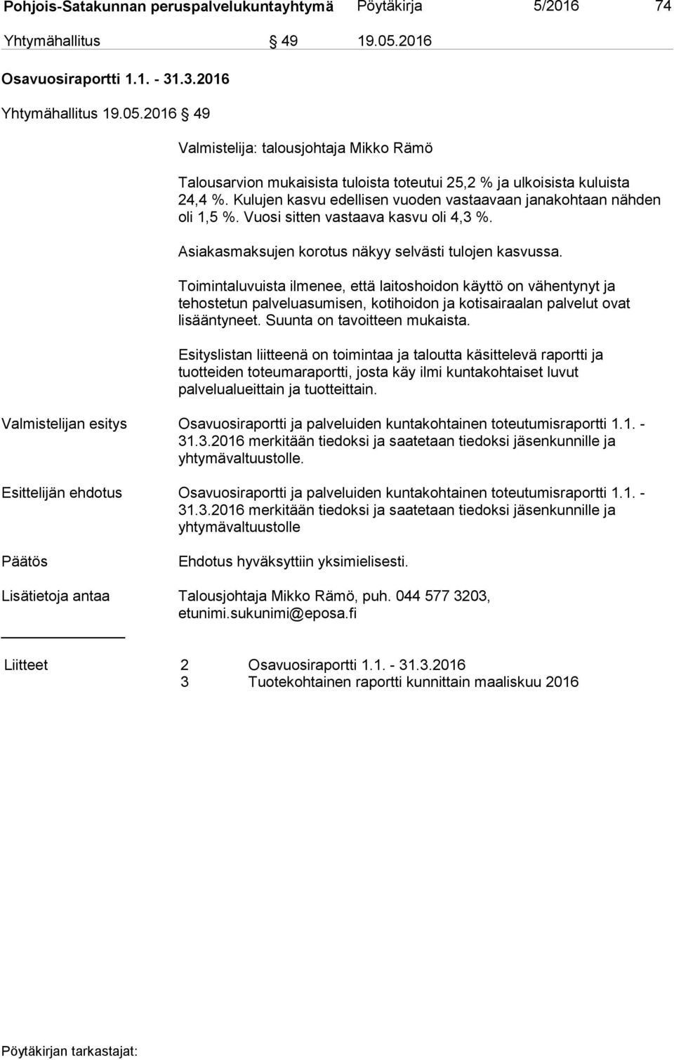 Kulujen kasvu edellisen vuoden vastaavaan janakohtaan nähden oli 1,5 %. Vuosi sitten vastaava kasvu oli 4,3 %. Asiakasmaksujen korotus näkyy selvästi tulojen kasvussa.