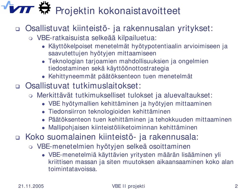 Merkittävät tutkimukselliset tulokset ja aluevaltaukset: VBE hyötymallien kehittäminen ja hyötyjen mittaaminen Tiedonsiirron teknologioiden kehittäminen Päätöksenteon tuen kehittäminen ja tehokkuuden