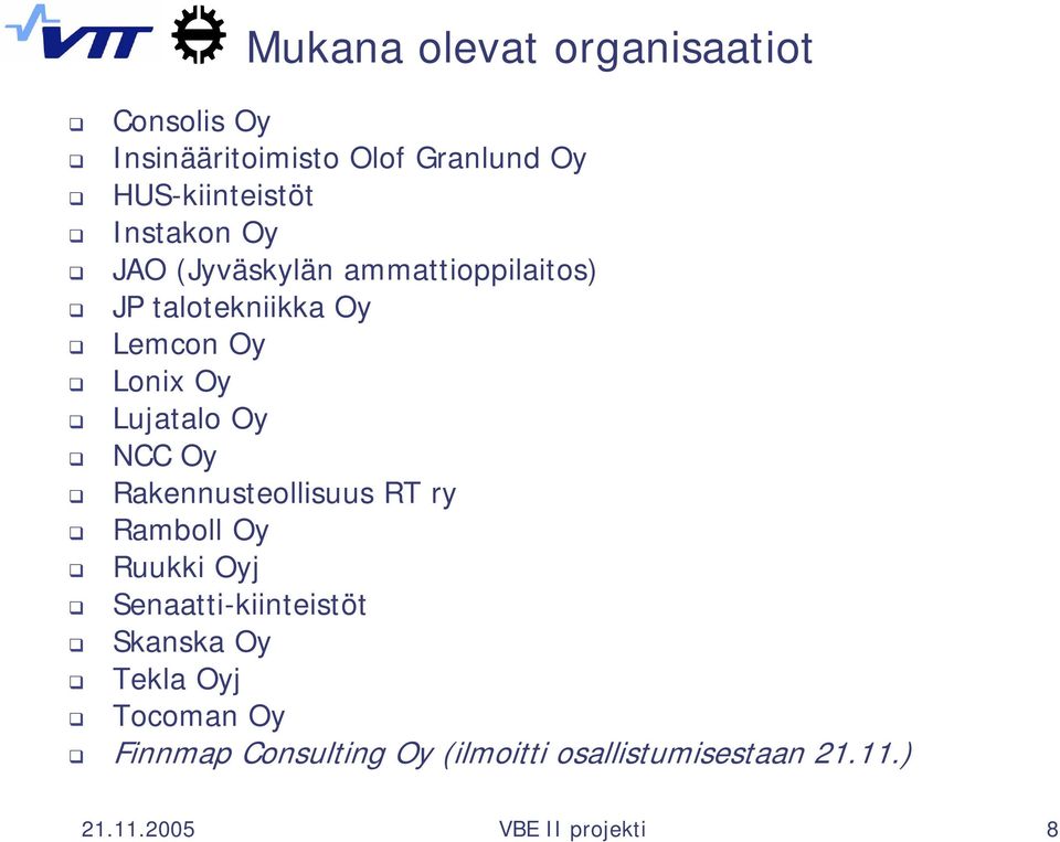 Oy NCC Oy Rakennusteollisuus RT ry Ramboll Oy Ruukki Oyj Senaatti-kiinteistöt Skanska Oy Tekla