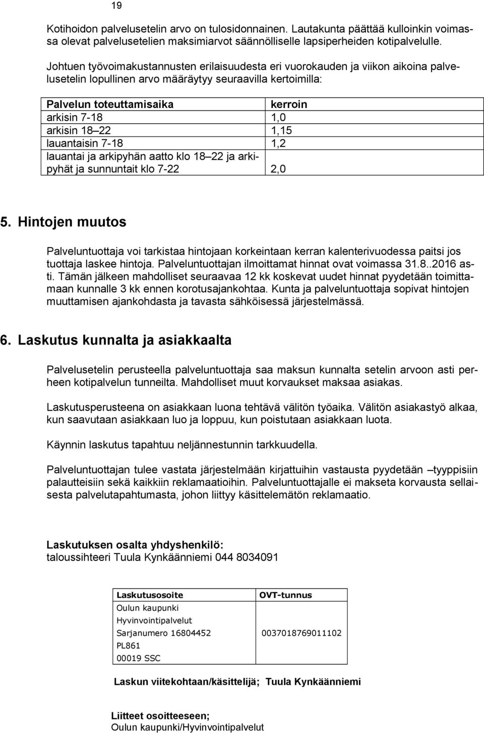 arkisin 18 22 1,15 lauantaisin 7-18 1,2 lauantai ja arkipyhän aatto klo 18 22 ja arkipyhät ja sunnuntait klo 7-22 2,0 5.