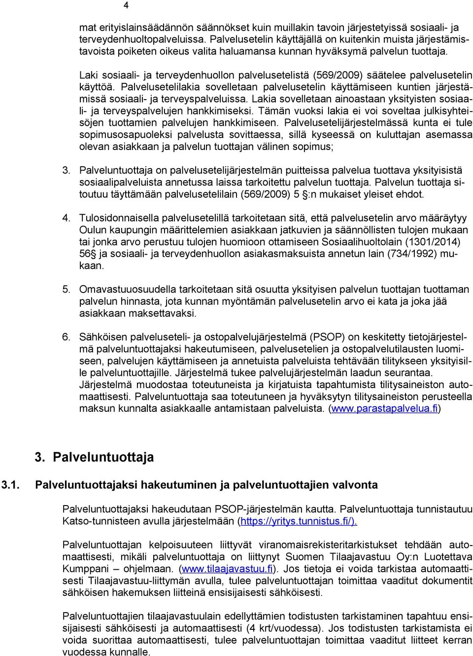 Laki sosiaali- ja terveydenhuollon palvelusetelistä (569/2009) säätelee palvelusetelin käyttöä.