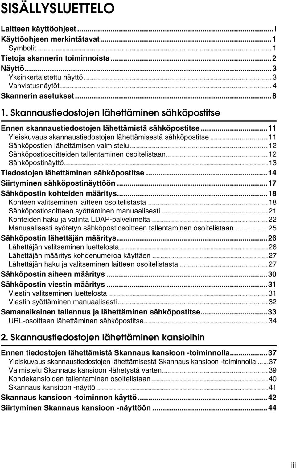 ..11 Sähköpostien lähettämisen valmistelu...12 Sähköpostiosoitteiden tallentaminen osoitelistaan...12 Sähköpostinäyttö...13 Tiedostojen lähettäminen sähköpostitse...14 Siirtyminen sähköpostinäyttöön.