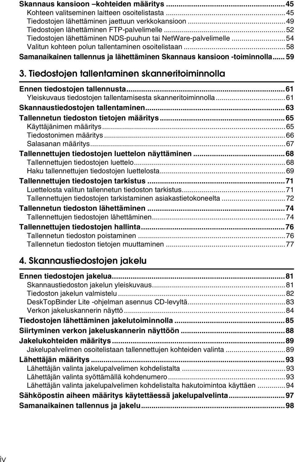 .. 59 3. Tiedostojen tallentaminen skanneritoiminnolla Ennen tiedostojen tallennusta...61 Yleiskuvaus tiedostojen tallentamisesta skanneritoiminnolla...61 Skannaustiedostojen tallentaminen.