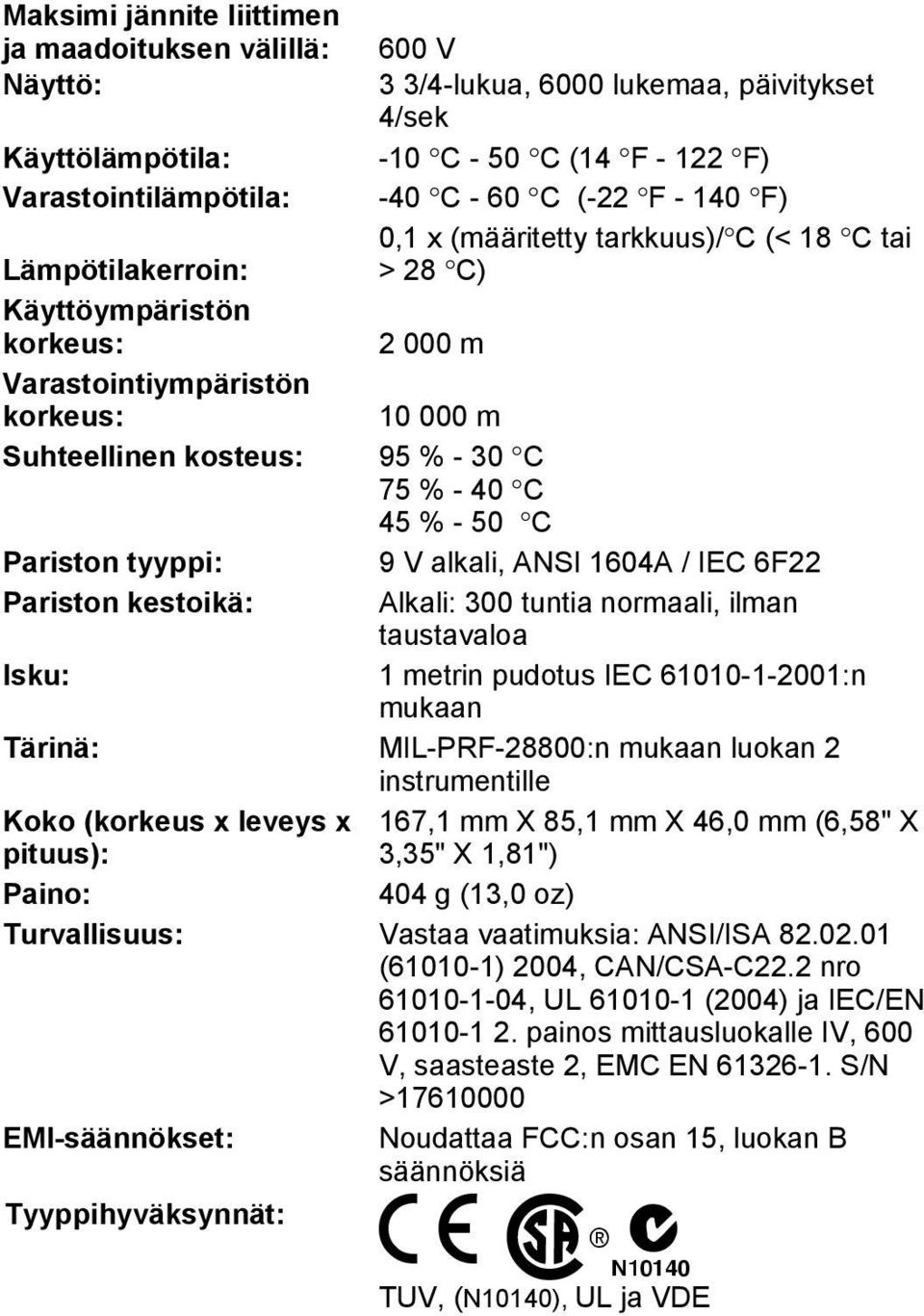 18 C tai > 28 C) Pariston tyyppi: 9 V alkali, ANSI 1604A / IEC 6F22 Pariston kestoikä: Alkali: 300 tuntia normaali, ilman taustavaloa Isku: 1 metrin pudotus IEC 61010-1-2001:n mukaan Tärinä: