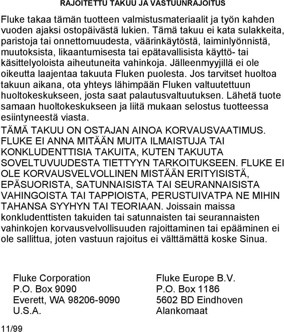 Jälleenmyyjillä ei ole oikeutta laajentaa takuuta Fluken puolesta. Jos tarvitset huoltoa takuun aikana, ota yhteys lähimpään Fluken valtuutettuun huoltokeskukseen, josta saat palautusvaltuutuksen.