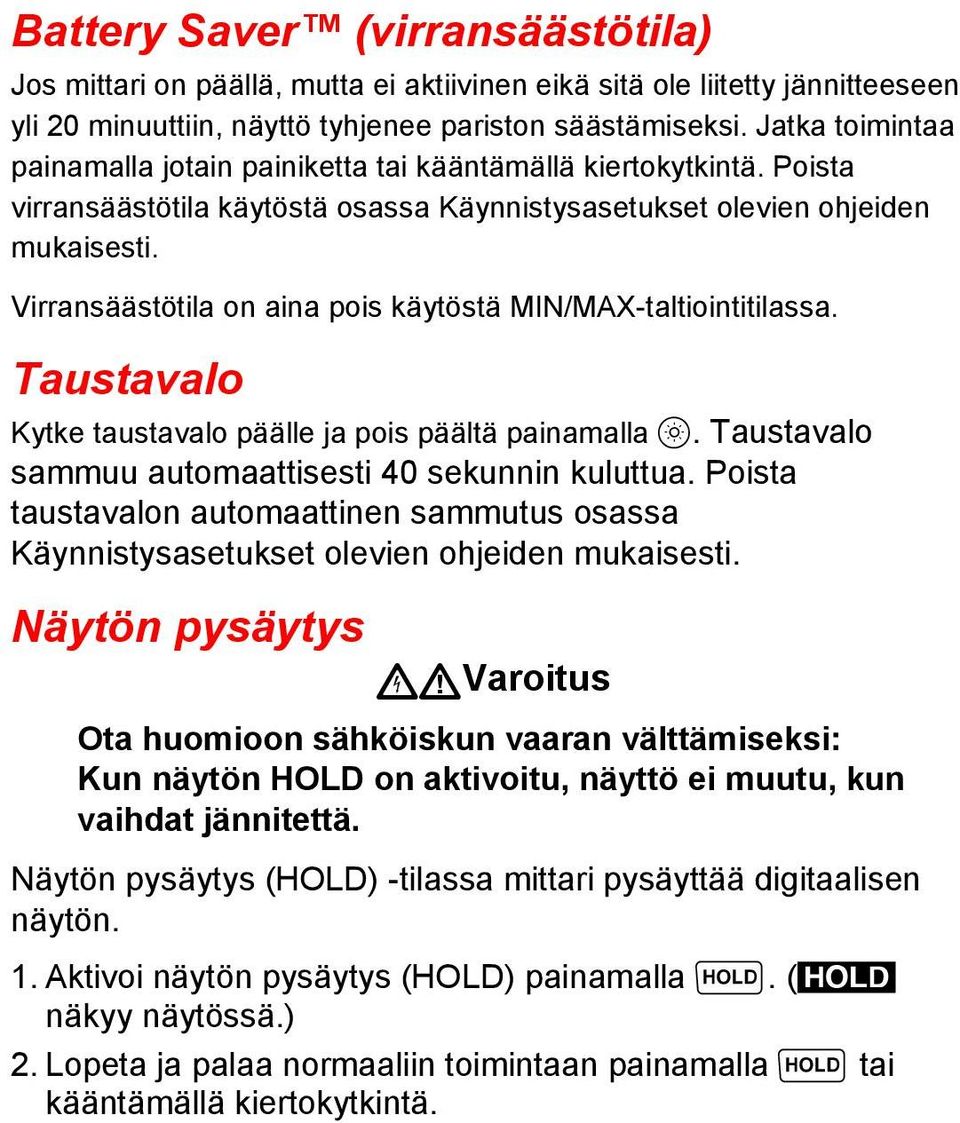 Virransäästötila on aina pois käytöstä MIN/MAX-taltiointitilassa. Taustavalo Kytke taustavalo päälle ja pois päältä painamalla Q. Taustavalo sammuu automaattisesti 40 sekunnin kuluttua.