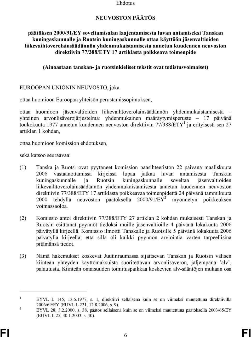 todistusvoimaiset) EUROOPAN UNIONIN NEUVOSTO, joka ottaa huomioon Euroopan yhteisön perustamissopimuksen, ottaa huomioon jäsenvaltioiden liikevaihtoverolainsäädännön yhdenmukaistamisesta yhteinen