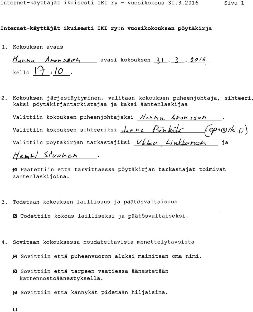 Valittiin kokouksen sihteeriksi r\ > Valittiin pöytäkirjan tarkastajiksi _ Päätettiin että tarvittaessa pöytäkirjan tarkastajat toimivat ääntenlaskijoina. 3.