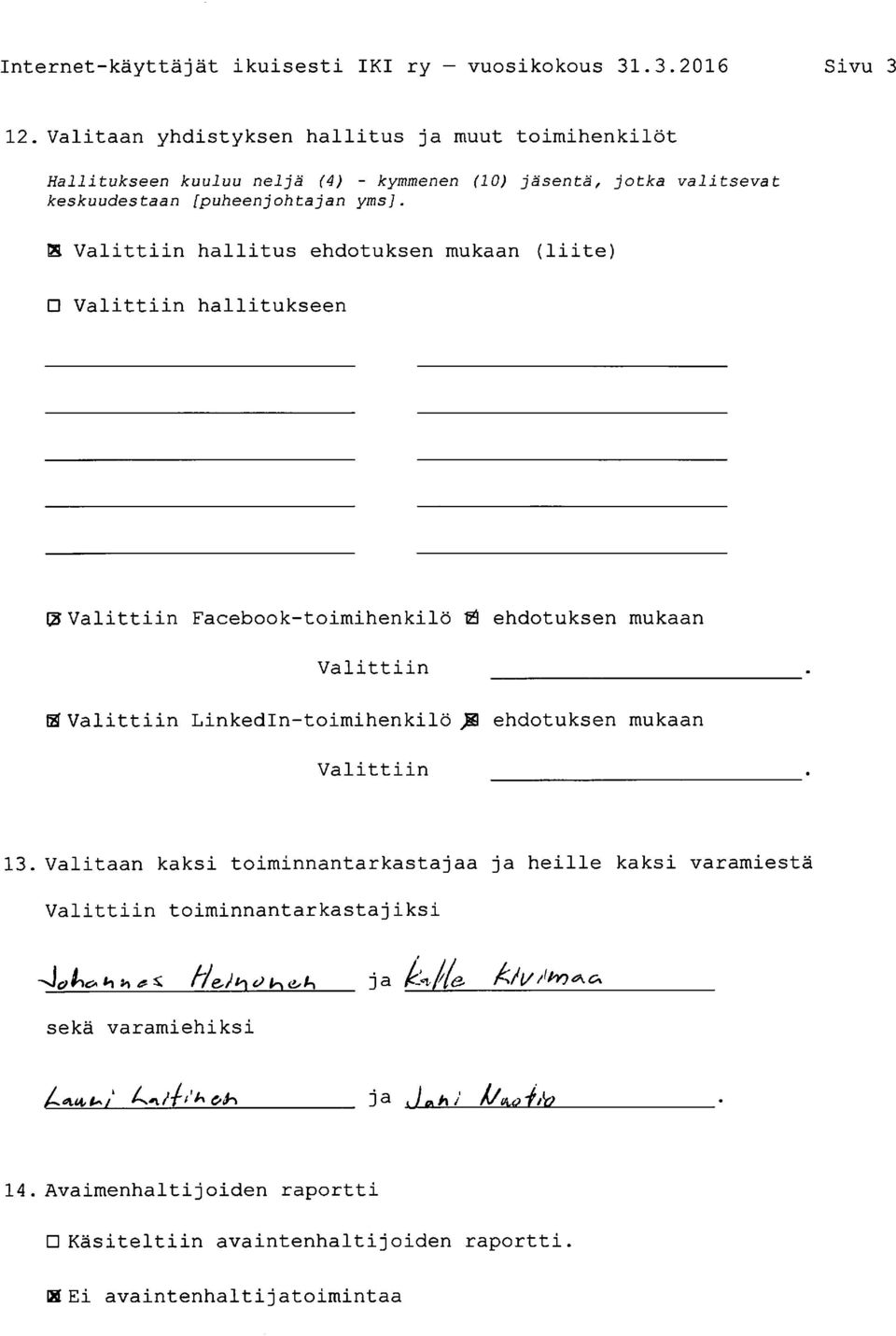 S Valittiin hallitus ehdotuksen mukaan (liite) Valittiin hallitukseen 0 Valittiin Facebooktoimihenkilö Ö ehdotuksen mukaan Valittiin.