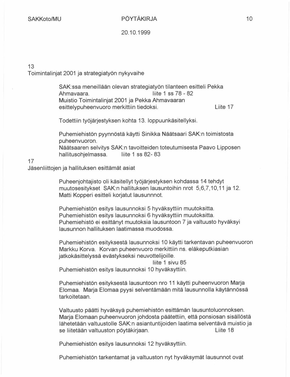 Puhemiehistön pyynnöstä käytti Sinikka Näätsaari SAK:n toimistosta puheenvuoron. Näätsaaren selvitys SAK: n tavoitteiden toteutumisesta Paavo Lipposen hallitusohjelmassa.