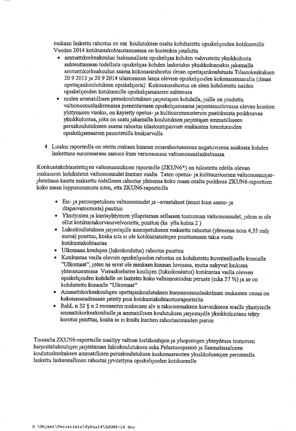 20 9 203 ja 20 9 204 tilastoimien lasna olevien opiskelijoiden kokonaismaaralla (ilman opettajankoulutuksen opiskelijoita) Kokonaisrahoitus on siten kohdistettu näiden opiskelijoiden kotikunnille