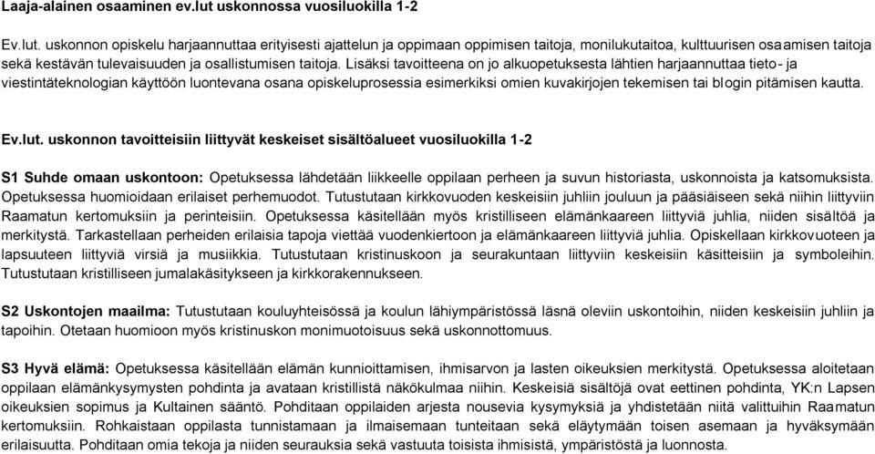 uskonnon opiskelu harjaannuttaa erityisesti ajattelun ja oppimaan oppimisen taitoja, monilukutaitoa, kulttuurisen osaamisen taitoja sekä kestävän tulevaisuuden ja osallistumisen taitoja.