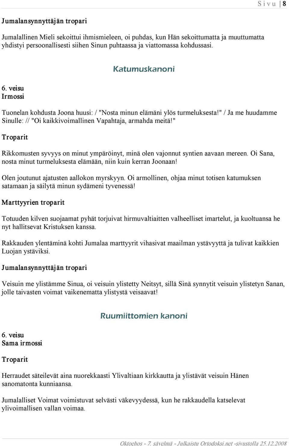 " Rikkomusten syvyys on minut ympäröinyt, minä olen vajonnut syntien aavaan mereen. Oi Sana, nosta minut turmeluksesta elämään, niin kuin kerran Joonaan! Olen joutunut ajatusten aallokon myrskyyn.