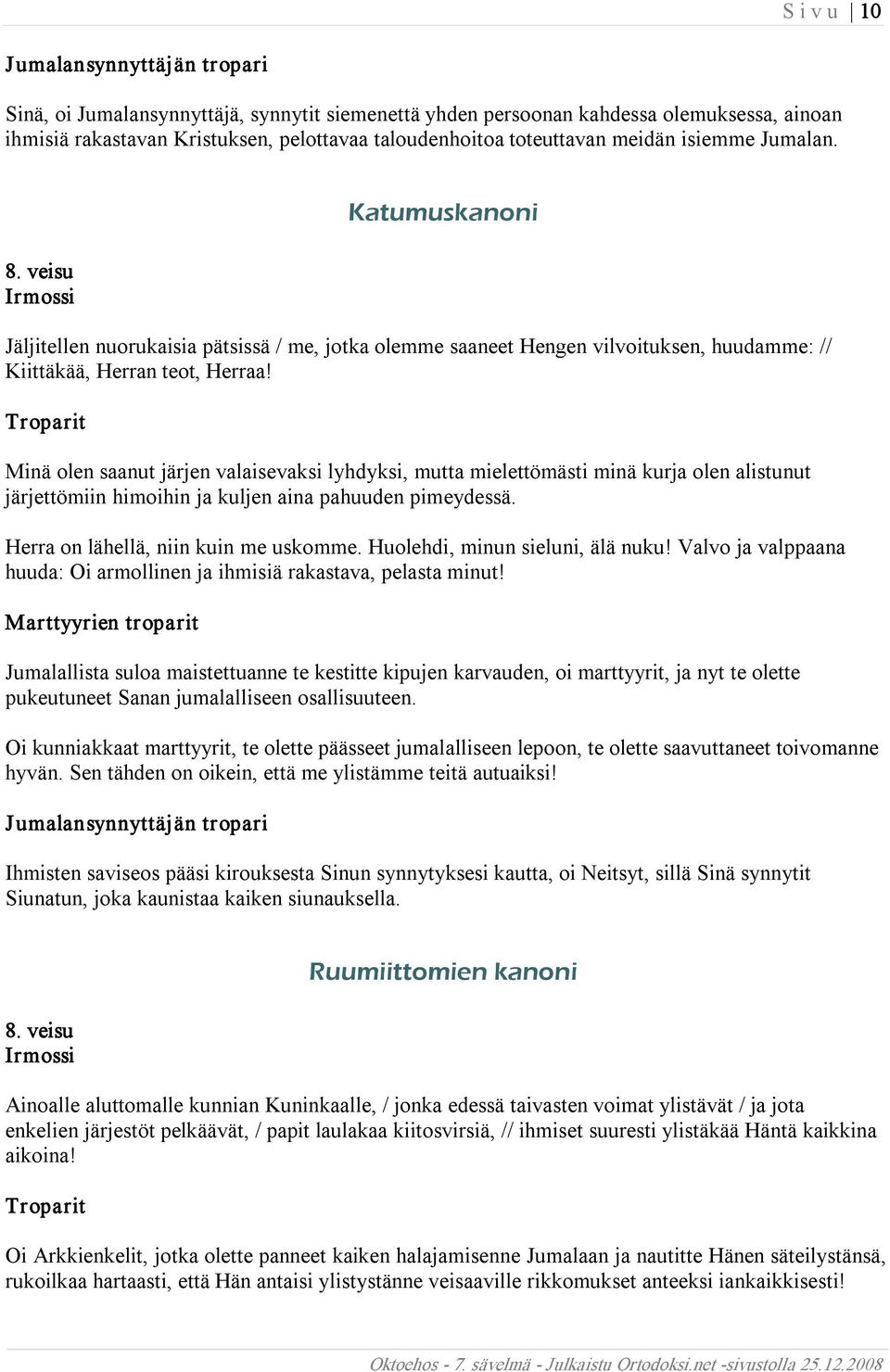 Minä olen saanut järjen valaisevaksi lyhdyksi, mutta mielettömästi minä kurja olen alistunut järjettömiin himoihin ja kuljen aina pahuuden pimeydessä. Herra on lähellä, niin kuin me uskomme.