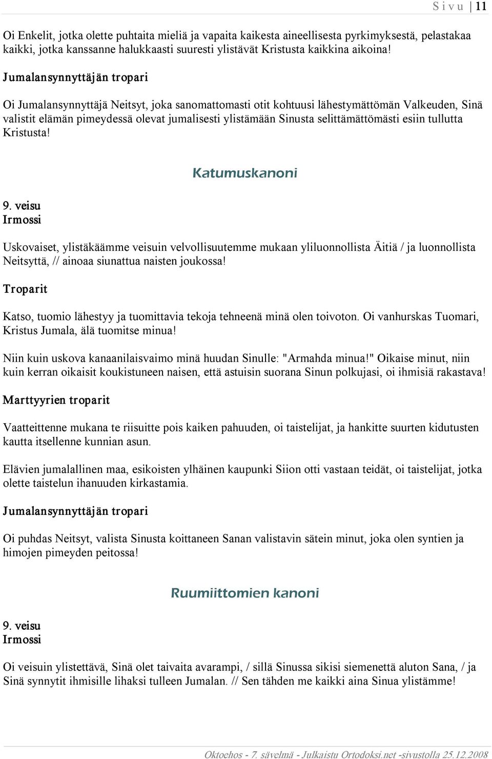 Kristusta! 9. veisu Katumuskanoni Uskovaiset, ylistäkäämme veisuin velvollisuutemme mukaan yliluonnollista Äitiä / ja luonnollista Neitsyttä, // ainoaa siunattua naisten joukossa!