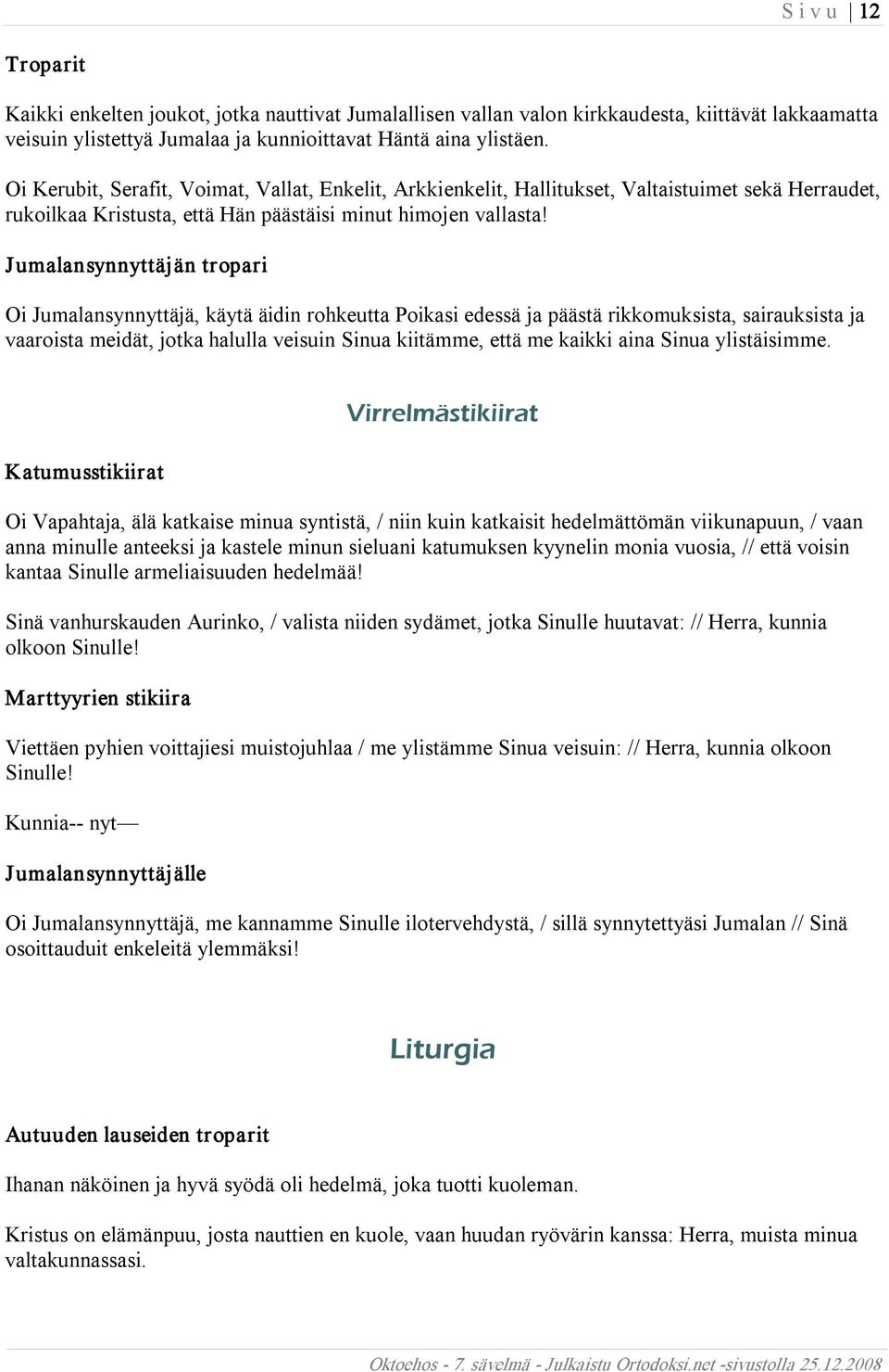 Oi Jumalansynnyttäjä, käytä äidin rohkeutta Poikasi edessä ja päästä rikkomuksista, sairauksista ja vaaroista meidät, jotka halulla veisuin Sinua kiitämme, että me kaikki aina Sinua ylistäisimme.