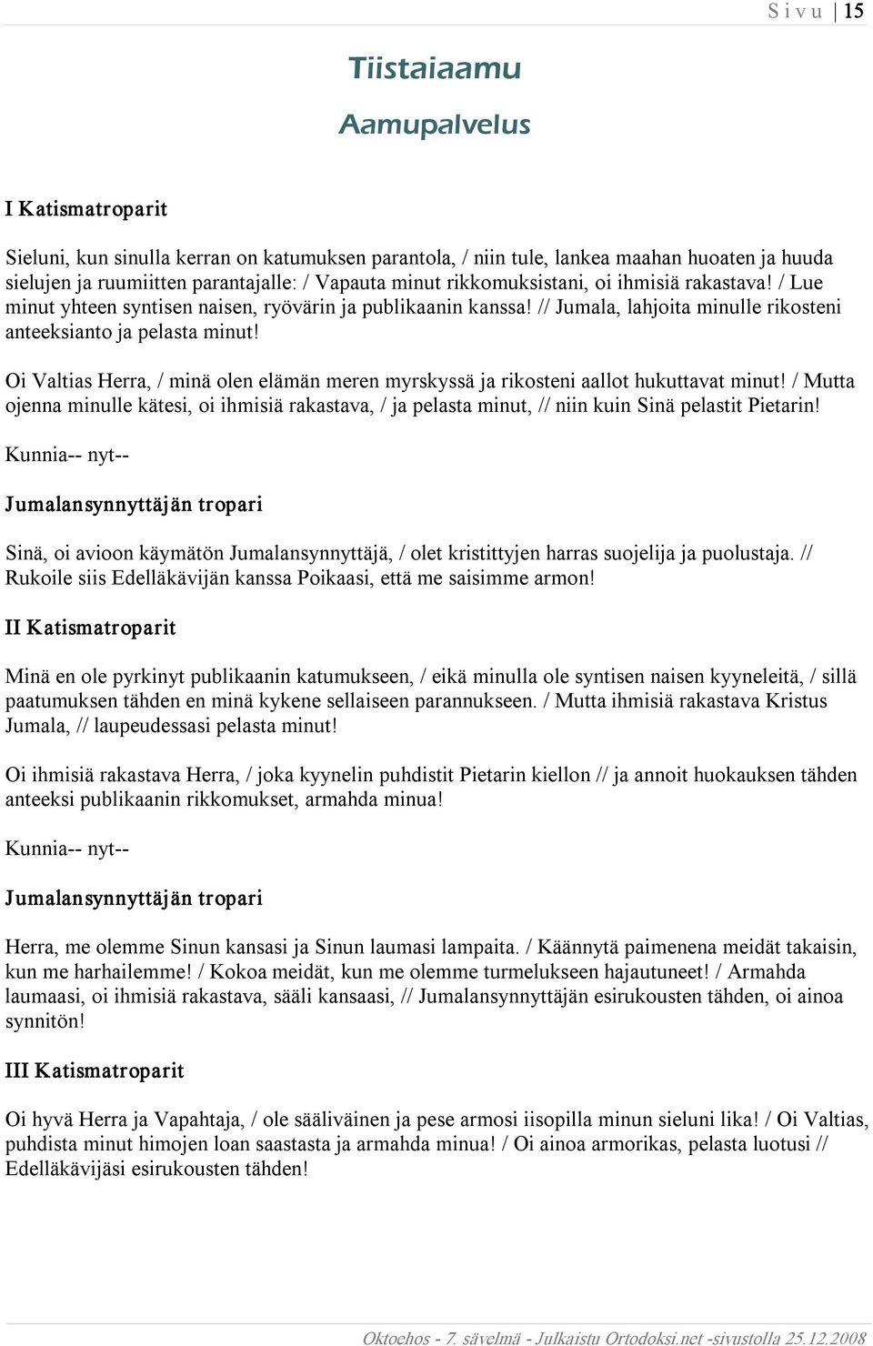 Oi Valtias Herra, / minä olen elämän meren myrskyssä ja rikosteni aallot hukuttavat minut! / Mutta ojenna minulle kätesi, oi ihmisiä rakastava, / ja pelasta minut, // niin kuin Sinä pelastit Pietarin!