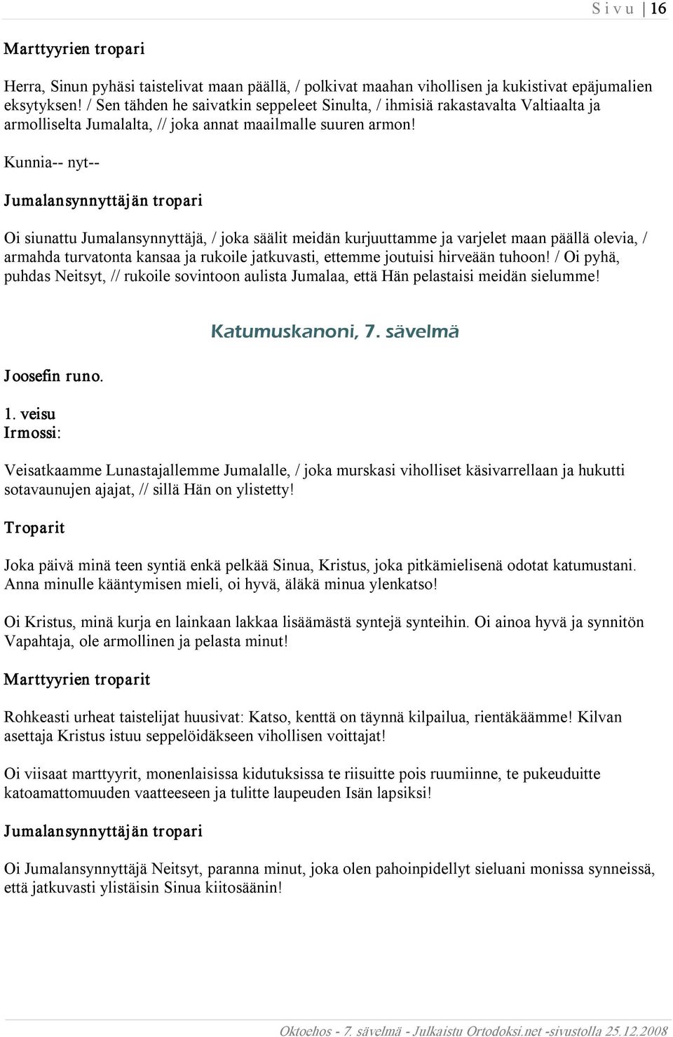 Kunnia nyt Oi siunattu Jumalansynnyttäjä, / joka säälit meidän kurjuuttamme ja varjelet maan päällä olevia, / armahda turvatonta kansaa ja rukoile jatkuvasti, ettemme joutuisi hirveään tuhoon!