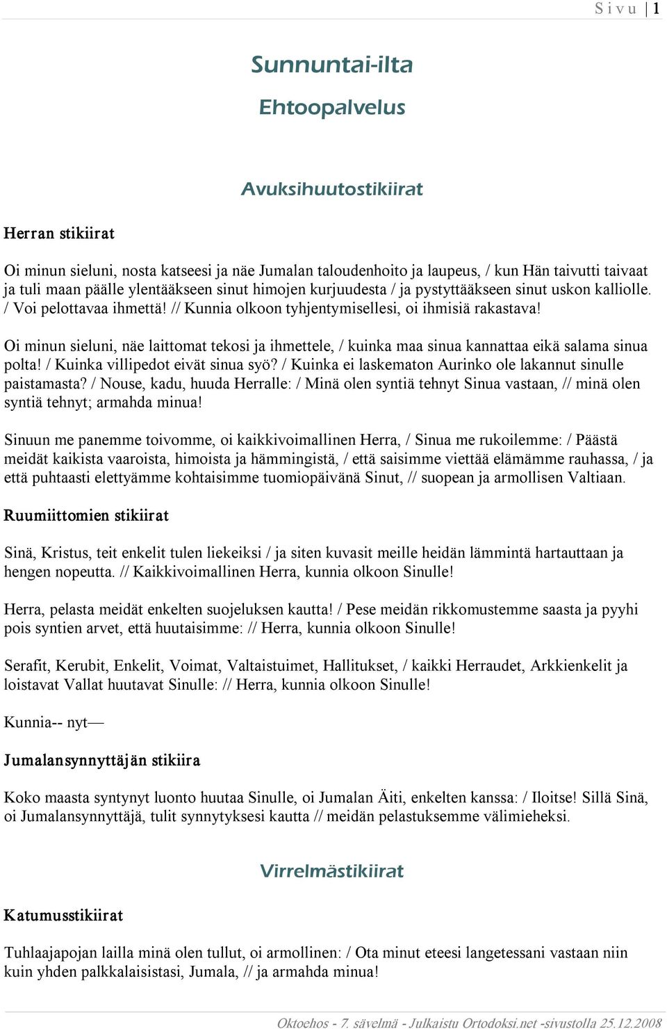 Oi minun sieluni, näe laittomat tekosi ja ihmettele, / kuinka maa sinua kannattaa eikä salama sinua polta! / Kuinka villipedot eivät sinua syö?