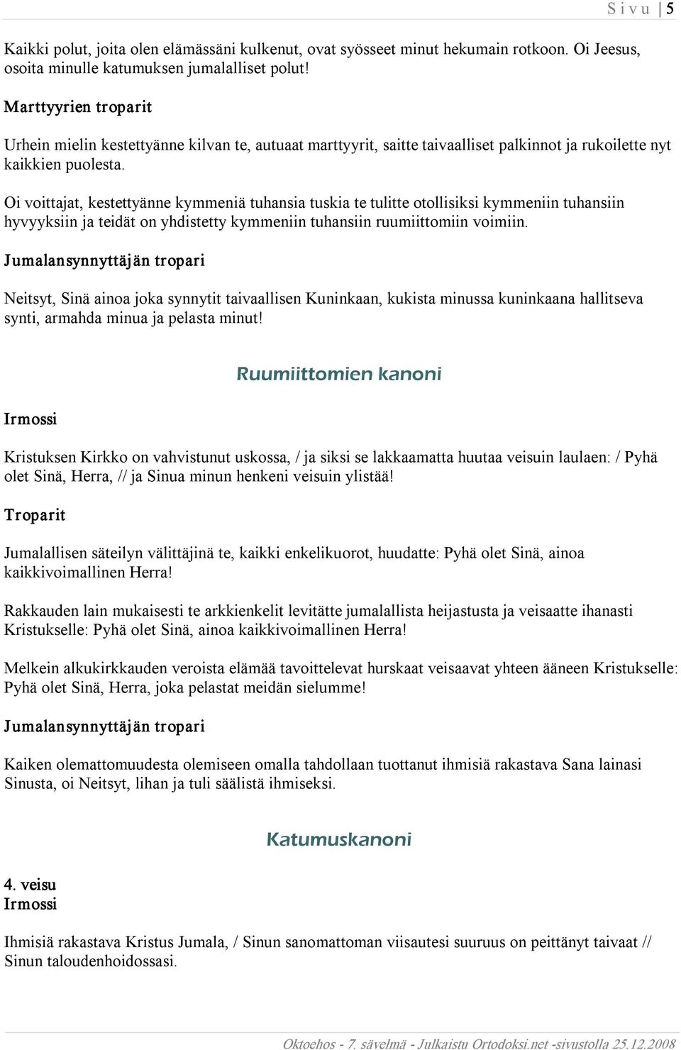 Oi voittajat, kestettyänne kymmeniä tuhansia tuskia te tulitte otollisiksi kymmeniin tuhansiin hyvyyksiin ja teidät on yhdistetty kymmeniin tuhansiin ruumiittomiin voimiin.