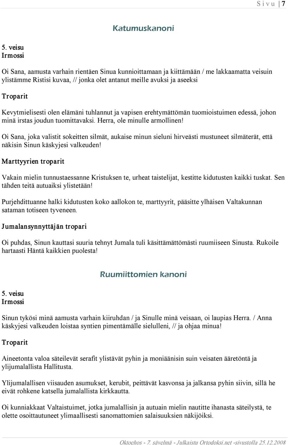 elämäni tuhlannut ja vapisen erehtymättömän tuomioistuimen edessä, johon minä irstas joudun tuomittavaksi. Herra, ole minulle armollinen!