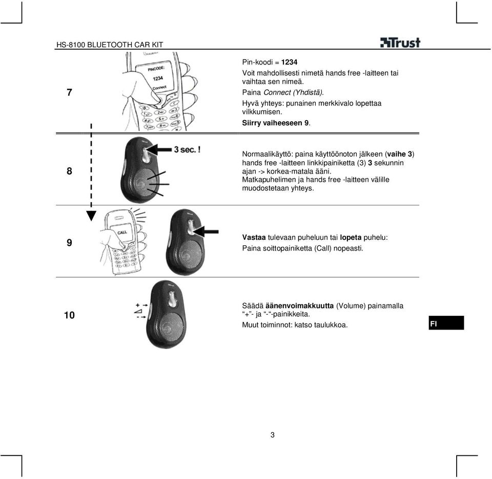 8 Normaalikäyttö: paina käyttöönoton jälkeen (vaihe 3) hands free -laitteen linkkipainiketta (3) 3 sekunnin ajan -> korkea-matala ääni.