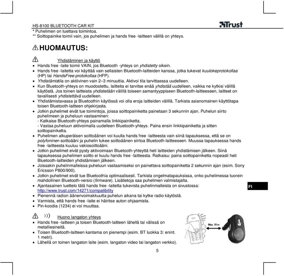 Hands free -laitetta voi käyttää vain sellaisten Bluetooth-laitteiden kanssa, jotka tukevat kuulokeprotokollaa (HP) tai HandsFree-protokollaa (HFP). Yhdistämistila on aktiivinen vain 2 3 minuuttia.