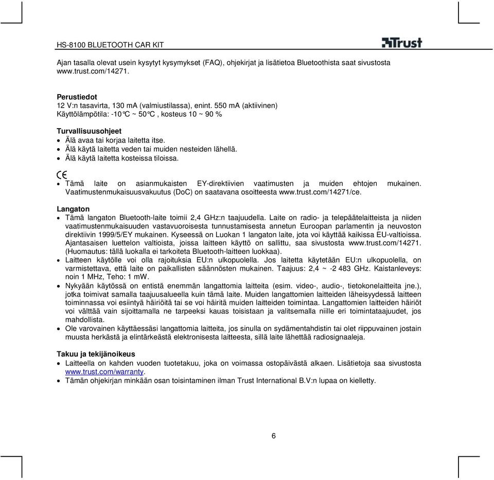 Älä käytä laitetta kosteissa tiloissa. Tämä laite on asianmukaisten EY-direktiivien vaatimusten ja muiden ehtojen mukainen. Vaatimustenmukaisuusvakuutus (DoC) on saatavana osoitteesta www.trust.
