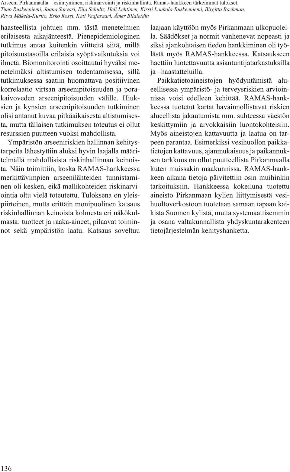 Biomonitorointi osoittautui hyväksi menetelmäksi altistumisen todentamisessa, sillä tutkimuksessa saatiin huomattava positiivinen korrelaatio virtsan arseenipitoisuuden ja porakaivoveden