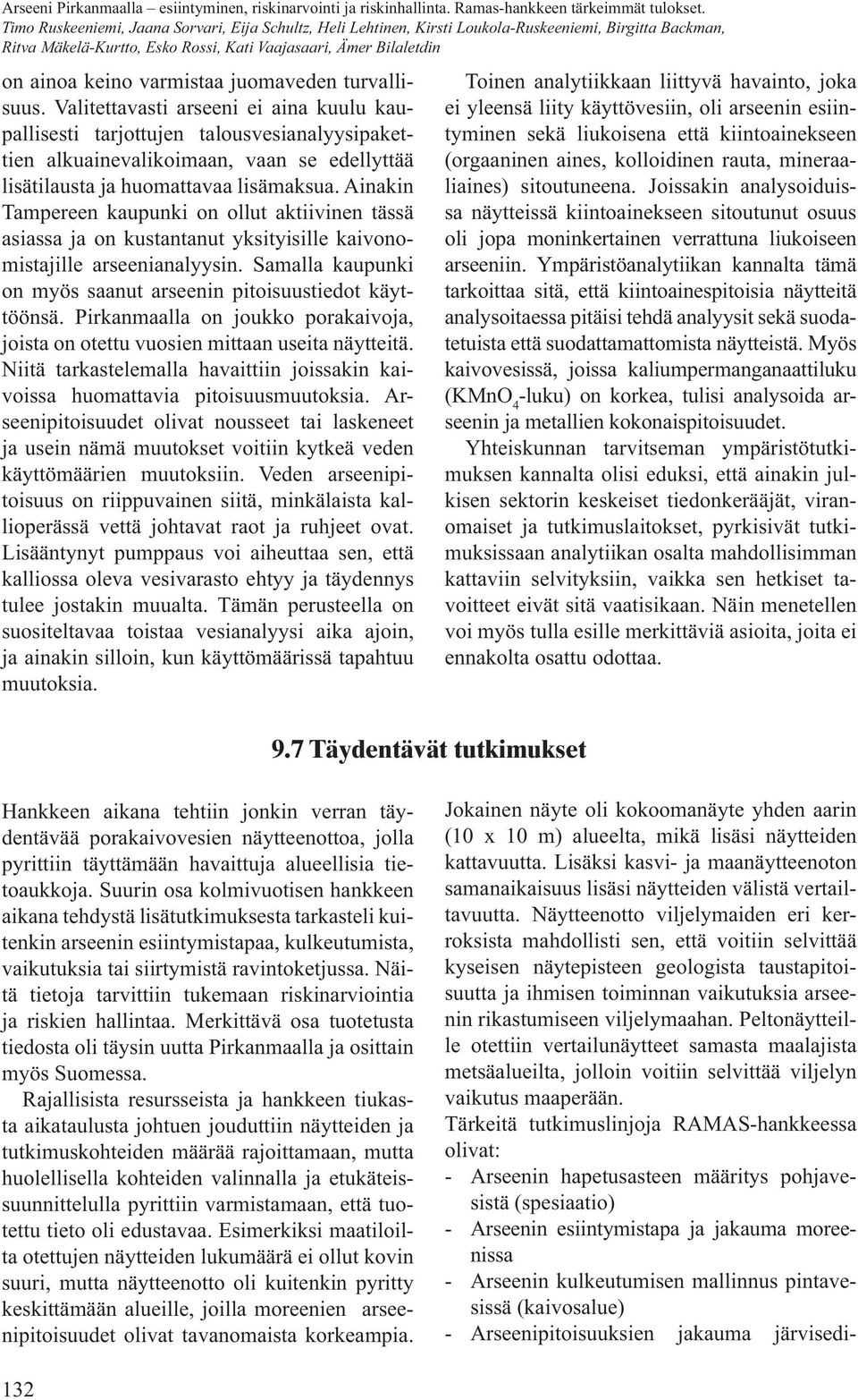 Ainakin Tampereen kaupunki on ollut aktiivinen tässä asiassa ja on kustantanut yksityisille kaivonomistajille arseenianalyysin. Samalla kaupunki on myös saanut arseenin pitoisuustiedot käyttöönsä.