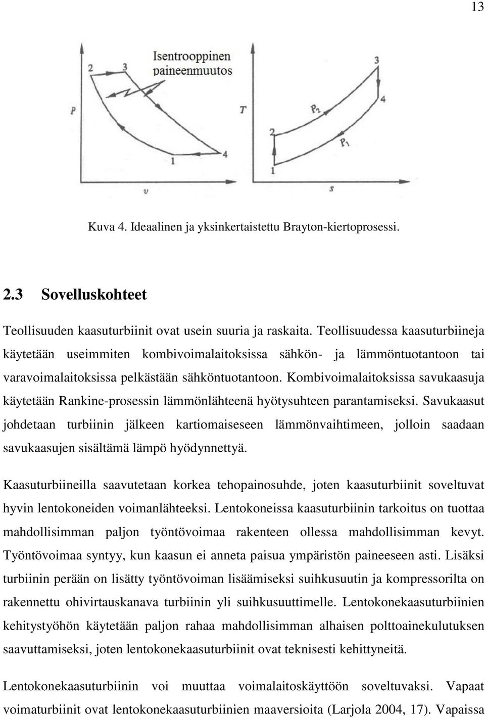 Kombivoimalaitoksissa savukaasuja käytetään Rankine-prosessin lämmönlähteenä hyötysuhteen parantamiseksi.